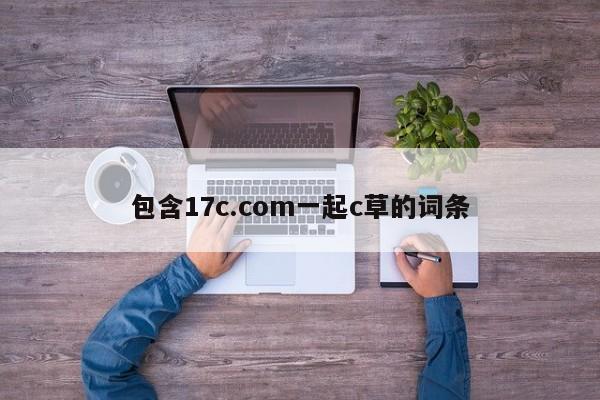 包含17c.com一起c草的词条