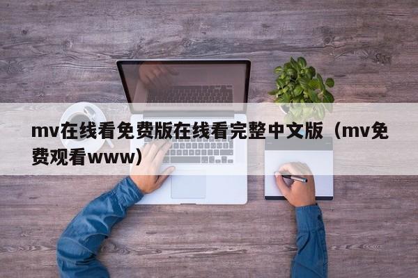 mv在线看免费版在线看完整中文版(mv免费观看www)