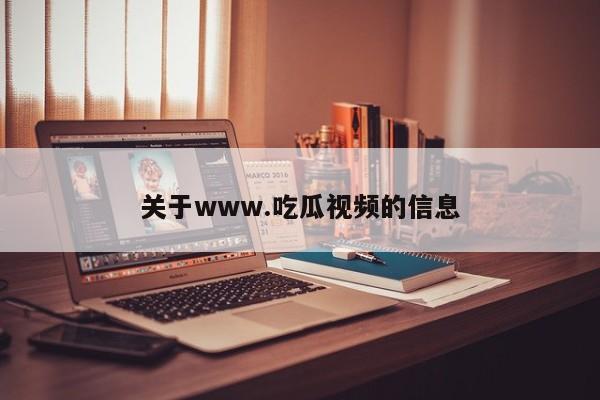 关于www.吃瓜视频的信息